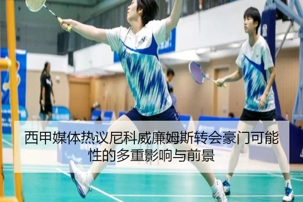 西甲媒体热议尼科威廉姆斯转会豪门可能性的多重影响与前景